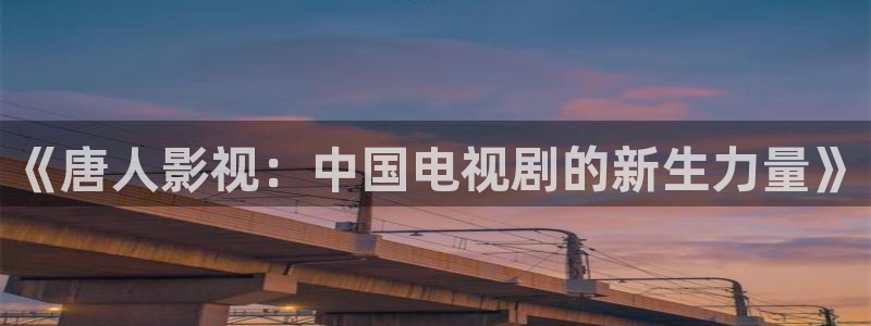 么么哒视频：《唐人影视：中国电视剧的新生力量》